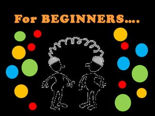 For BEGINNERS…. 