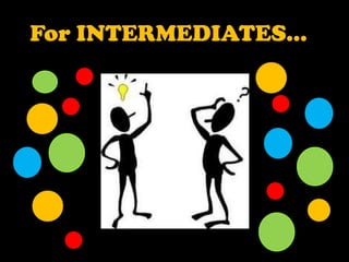 For INTERMEDIATES… 