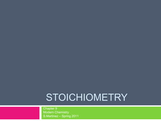 STOICHIOMETRY
Chapter 9
Modern Chemistry
S.Martinez – Spring 2011
 
