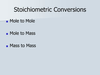 Stoichiometric Conversions
■ Mole to Mole
■ Mole to Mass
■ Mass to Mass
 