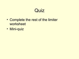 Quiz
• Complete the rest of the limiter
worksheet
• Mini-quiz
 