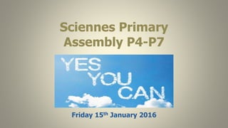 Sciennes Primary
Assembly P4-P7
Friday 15th January 2016
 