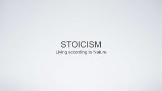 STOICISM 
Living according to Nature 
 