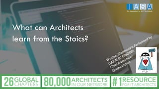 What can Architects
learn from the Stoics?
An Association for All IT Architects
 