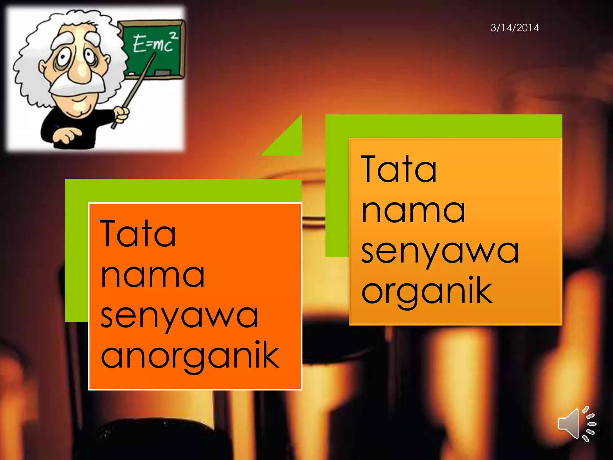 3/14/2014
Tata
nama
senyawa
anorganik
Tata
nama
senyawa
organik
 