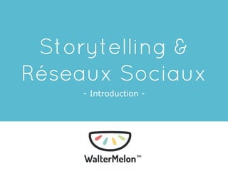 Storytelling &
Réseaux Sociaux
- Introduction -

 