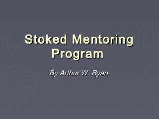 Stoked Mentoring
    Program
   By Arthur W. Ryan
 