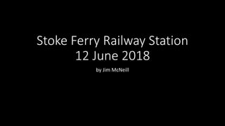 Stoke Ferry Railway Station
12 June 2018
by Jim McNeill
 