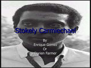 Stokely Carmiechael By  Enrique Gomez Or  Darien Farmer 