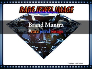 Copyright Ethan Stokes	

Brand Mantra
#rare jewel image
 