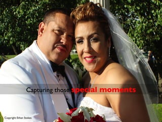 Capturing those special moments 	

Copyright Ethan Stokes	

 
