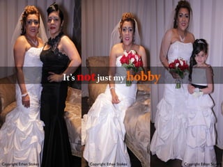 Copyright Ethan Stokes	

 Copyright Ethan Stokes	

 Copyright Ethan Stokes	

It’s notjust my hobby
 