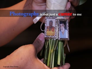 Copyright Ethan Stokes	

Photographyis not just a careerto me
 