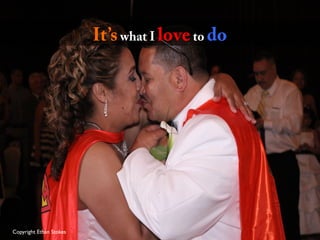 Copyright Ethan Stokes	

It’swhat I loveto do
 