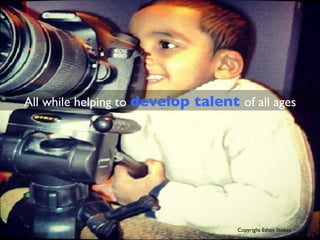 All while helping to develop talent of all ages	

Copyright Ethan Stokes	

 