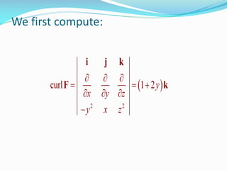 We first compute:
 
2 2
curl 1 2y
x y z
y x z
  
  
  

i j k
F k
 