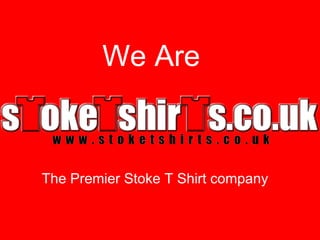 We Are The Premier Stoke T Shirt company 