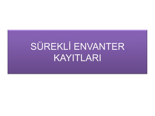 SÜREKLĠ ENVANTER
KAYITLARI
 
