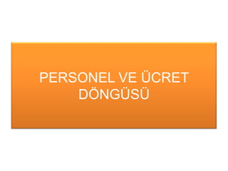 PERSONEL VE ÜCRET
DÖNGÜSÜ
 