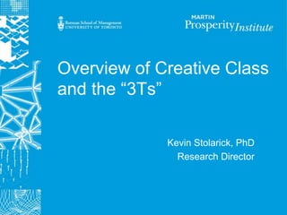Overview of Creative Class
and the “3Ts”

             Kevin Stolarick, PhD
               Research Director
 