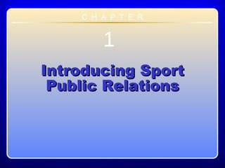 Chapter 1
1
Introducing SportIntroducing Sport
Public RelationsPublic Relations
C H A P T E R
 