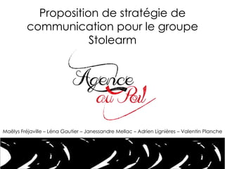 Proposition de stratégie de
communication pour le groupe
Stolearm
Maëlys Fréjaville – Léna Gautier – Janessandre Mellac – Adrien Lignières – Valentin Planche
 