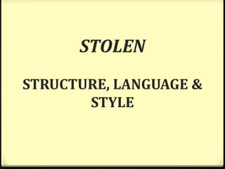 STOLEN
STRUCTURE, LANGUAGE &
STYLE
 