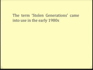 The term ‘Stolen Generations’ came
into use in the early 1980s
 