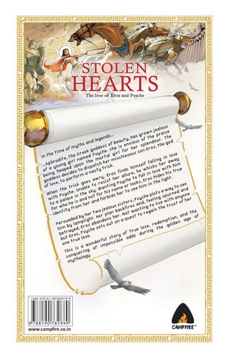 ous
jeal
own praise
r
e
ds...
as g f the
. Th
gen
y, h
aut ious o ndour god
d le
be
an
e
v
f
l
hs
ss o e is en her sp ros, the
myt
dde
h
e of
k go yche. S irl for s son E
im
ree Ps
u
g
he t
ove
d
ievo
he G
tal
In t
in l
te, t l name e mor r misch
odi gir
lling r away
h
hr
fa
h he
n t
he
...Ap young
self
him
upo ispatc trick.
him whisks with ue
ed
a
d
ds
of
e
eap des to nasty
e
v
tr
in
h
g h
i
his
in lo
re,
os f
bein ss dec form a
, Er er allu to fall s hides t.
ry
de
er
Ero he ligh
che
st h
god e, to p
s aw
goe to resi ng Psy looks,
ov
in t
k
ee
of l
nti
le
tric
him
to s
e or
the e. Unab sky. Wa is nam to see
way d and
n
s a rne
Whe Psych n the t for h ds her
ne
plot
u
che ling sp h anyo r
ith alace i nd no
rbi
w
fo
Psy fee
e
t
i
p
is a er and
of h
,
ers,
ew
to a ho he
h
sist es and g to liv trust
m
w
ous ckfir
he
for ity fro
jeal
ntin
in t
a
e
two plan b Not wa o rega
ent
id
d th
er
, an e of
by h t. Her s her. quest t
n
g
tion
ded pligh
na
ndo
sua
emp lden a
Per by lam os aba s out o
red
go
r
t
ve,
lo
the
him ayed, E che se
rue
y
ng
r
of t s duri
bet ros, Ps .
e
E
ory odd
but rue lov
l st
erfu ossible
et
on
ond
p
a w f im
s is ing o
Thi uer
q
con ology.
h
myt

www.campﬁre.co.in

 
