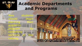 Academic Departments
and Programs
New students
should begin
planning their
academic
program by
consulting
sections of this
catalog.
 