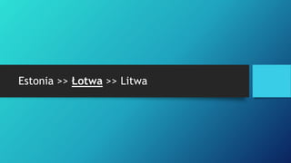 Estonia >> Łotwa >> Litwa
 