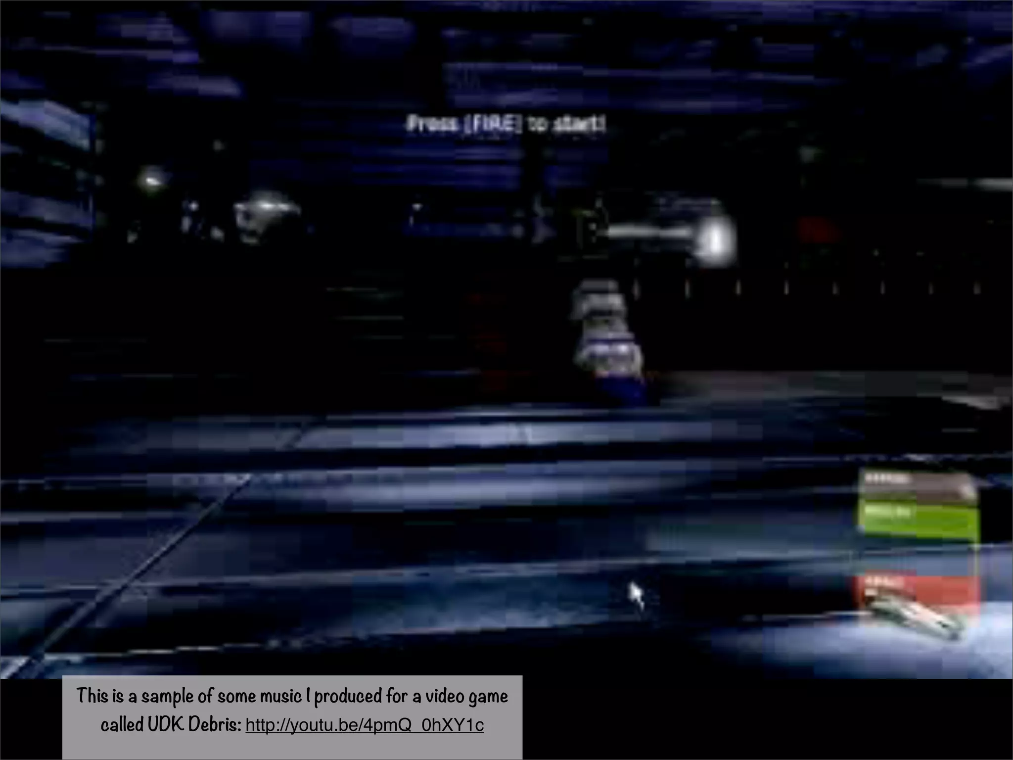 This is a sample of some music I produced for a video game 
called UDK Debris: http://youtu.be/4pmQ_0hXY1c 
 