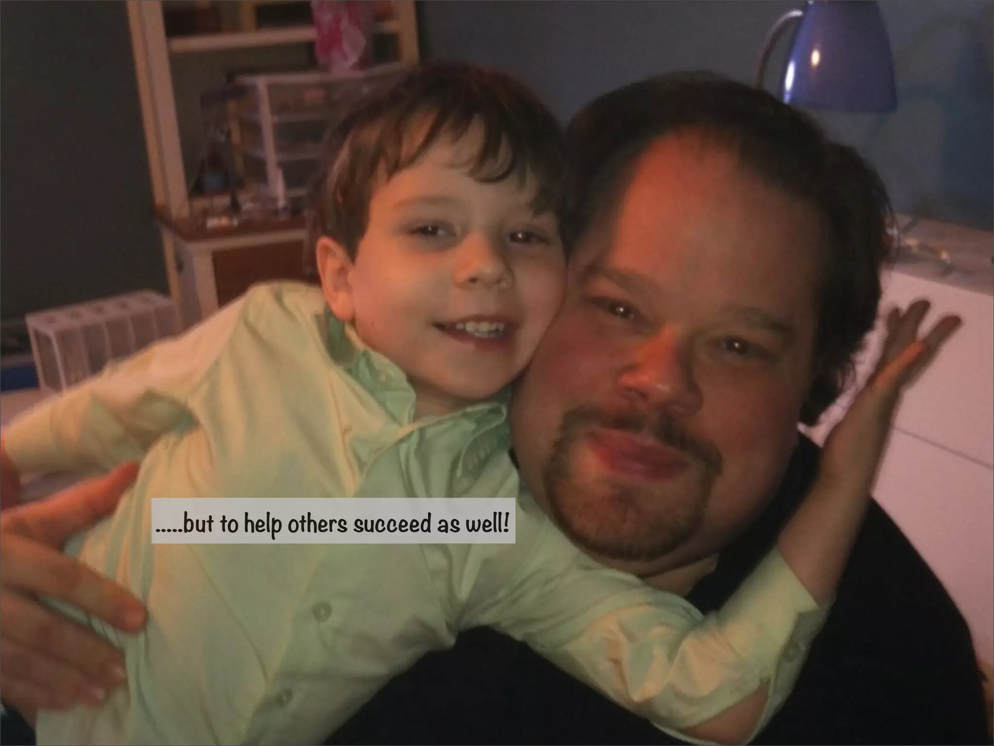 .....but to help others succeed as well! 
