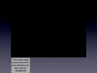 This is another sample 
of music I produced for a 
game called Superverse: 
http://youtu.be/ 
0B0iakkorVM 
 