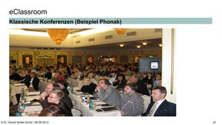 C:Program FilesUBSPresTemplatesPresPrintOnScreen.pot


      eClassroom
      Klassische Konferenzen (Beispiel Phonak)




© Dr. Daniel Stoller-Schai | 08.06.2012                                                                      47
 