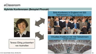 C:Program FilesUBSPresTemplatesPresPrintOnScreen.pot


      eClassroom
      Hybride Konferenzen (Beispiel Phonak)
                                                BAA-Konferenz in England mit 500
                                                  Teilnehmern (Fragen über Mikrofon)




                                              Virtuelles Publikum mit 100 Teilnehmern
                                                           (Fragen über Chat)

                  Teresa Ching präsentiert
                       von Australien

© Dr. Daniel Stoller-Schai | 08.06.2012                                                                                              48
 