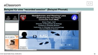 C:Program FilesUBSPresTemplatesPresPrintOnScreen.pot


      eClassroom
      Beispiel für eine “recorded session” (Beispiel Phonak)




© Dr. Daniel Stoller-Schai | 08.06.2012                                                                                    50
 