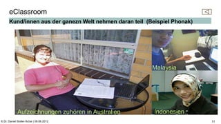 C:Program FilesUBSPresTemplatesPresPrintOnScreen.pot


      eClassroom
      Kund/innen aus der ganezn Welt nehmen daran teil (Beispiel Phonak)




                                                         Malaysia




             Aufzeichnungen zuhören in Australien         Indonesien
© Dr. Daniel Stoller-Schai | 08.06.2012                                                                                    51
 