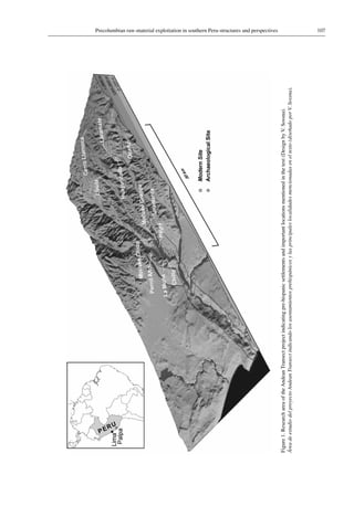 107Precolumbian raw-material exploitation in southern Peru-structures and perspectives
Figure 1.ResearchareaoftheAndeanTransectprojectindicatingpre-hispanicsettlementsandimportantlocationsmentionedinthetext(DesignbyV.Sossna).
ÁreadeestudiodelproyectoAndeanTransectindicandolosasentamientosprehispánicosylasprincipaleslocalidadesmencionadaseneltexto(diseñadoporV.Sossna).
 