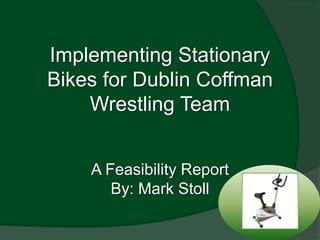 Implementing Stationary Bikes for Dublin Coffman Wrestling TeamA Feasibility ReportBy: Mark Stoll 