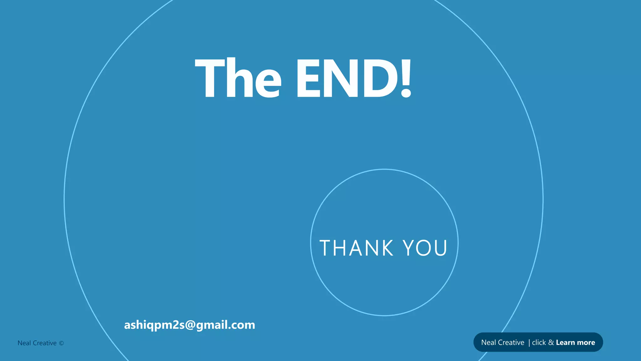 Neal Creative | click & Learn moreNeal Creative ©
THANK YOU
ashiqpm2s@gmail.com
 