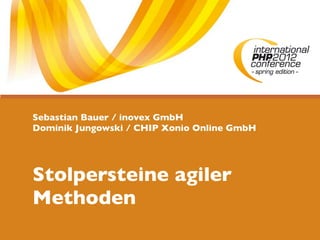 Sebastian Bauer / inovex GmbH
Dominik Jungowski / CHIP Xonio Online GmbH




Stolpersteine agiler
Methoden
 