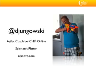 @djungowski
Agiler Coach bei CHIP Online

      Spielt mit Platten

        niknovo.com
 