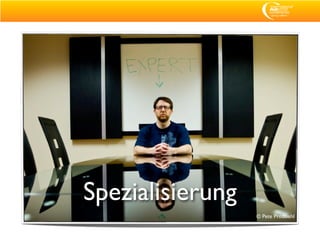 Spezialisierung
                  © Pete Prodoehl
 