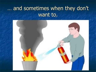 …  and sometimes when they don’t want to. 