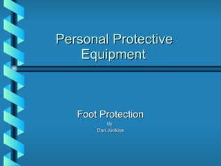 Personal Protective Equipment Foot Protection by  Dan Junkins 