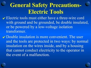 General Safety Precautions-Electric Tools <ul><li>Electric tools must either have a three-wire cord with ground and be gro...
