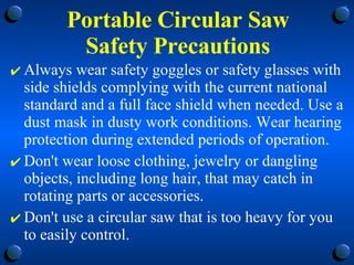 Portable Circular Saw Safety Precautions <ul><li>Always wear safety goggles or safety glasses with side shields complying ...