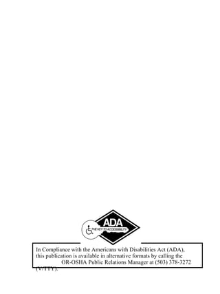 In Compliance with the Americans with Disabilities Act (ADA),  this publication is available in alternative formats by calling the  OR-OSHA Public Relations Manager at (503) 378-3272 (V/TTY). 