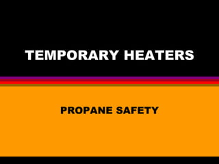 TEMPORARY HEATERS PROPANE SAFETY 